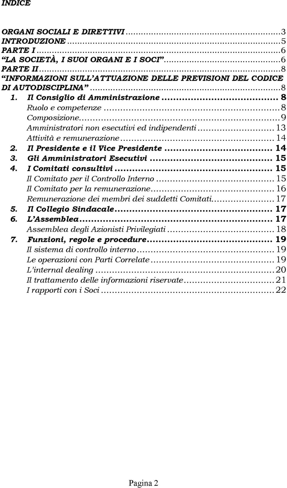 Gli Amministratori Esecutivi... 15 4. I Comitati consultivi... 15 Il Comitato per il Controllo Interno...15 Il Comitato per la remunerazione...16 Remunerazione dei membri dei suddetti Comitati...17 5.