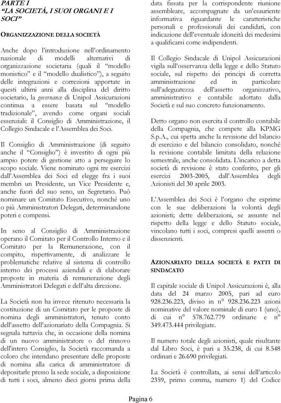 essere basata sul modello tradizionale, avendo come organi sociali essenziali: il Consiglio di Amministrazione, il Collegio Sindacale e l Assemblea dei Soci.