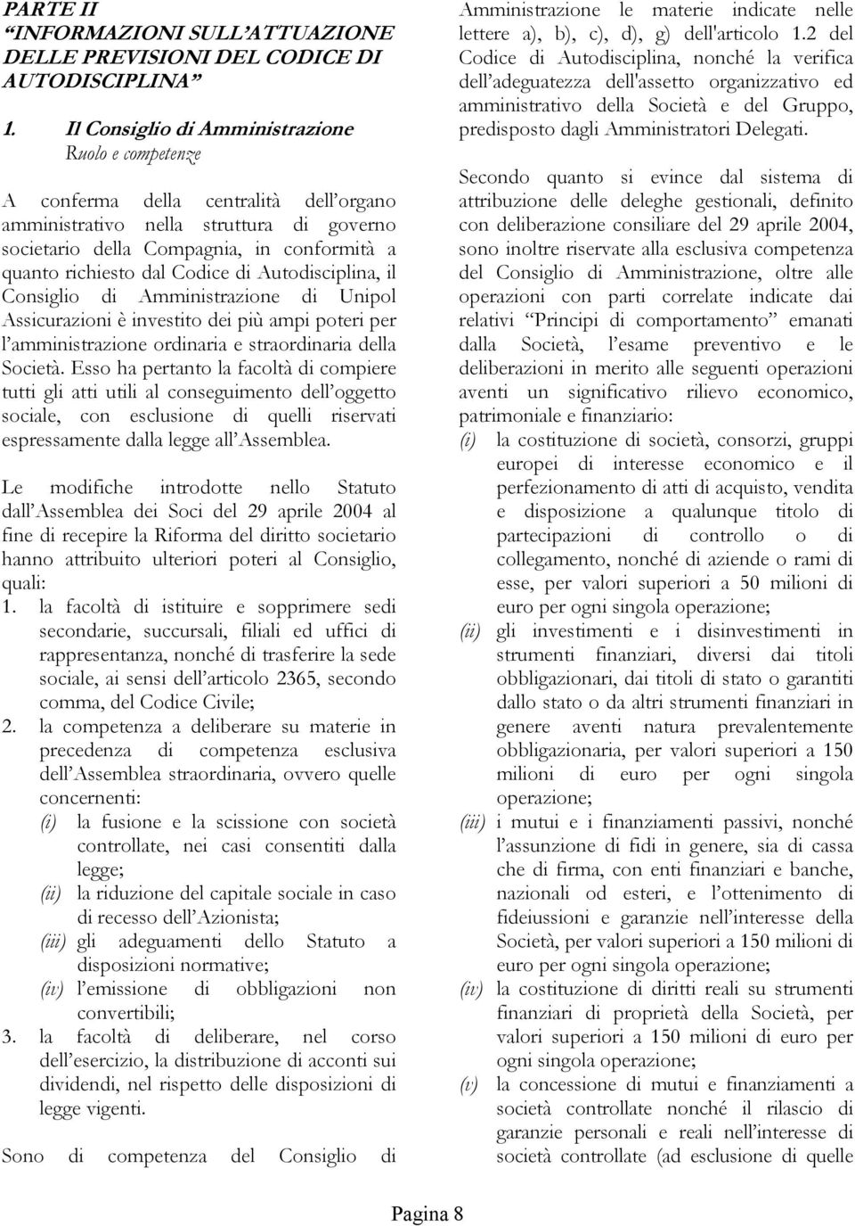 Codice di Autodisciplina, il Consiglio di Amministrazione di Unipol Assicurazioni è investito dei più ampi poteri per l amministrazione ordinaria e straordinaria della Società.