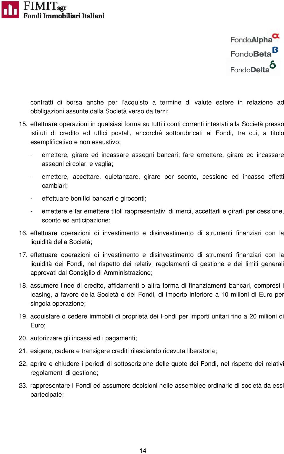 esemplificativo e non esaustivo; - emettere, girare ed incassare assegni bancari; fare emettere, girare ed incassare assegni circolari e vaglia; - emettere, accettare, quietanzare, girare per sconto,