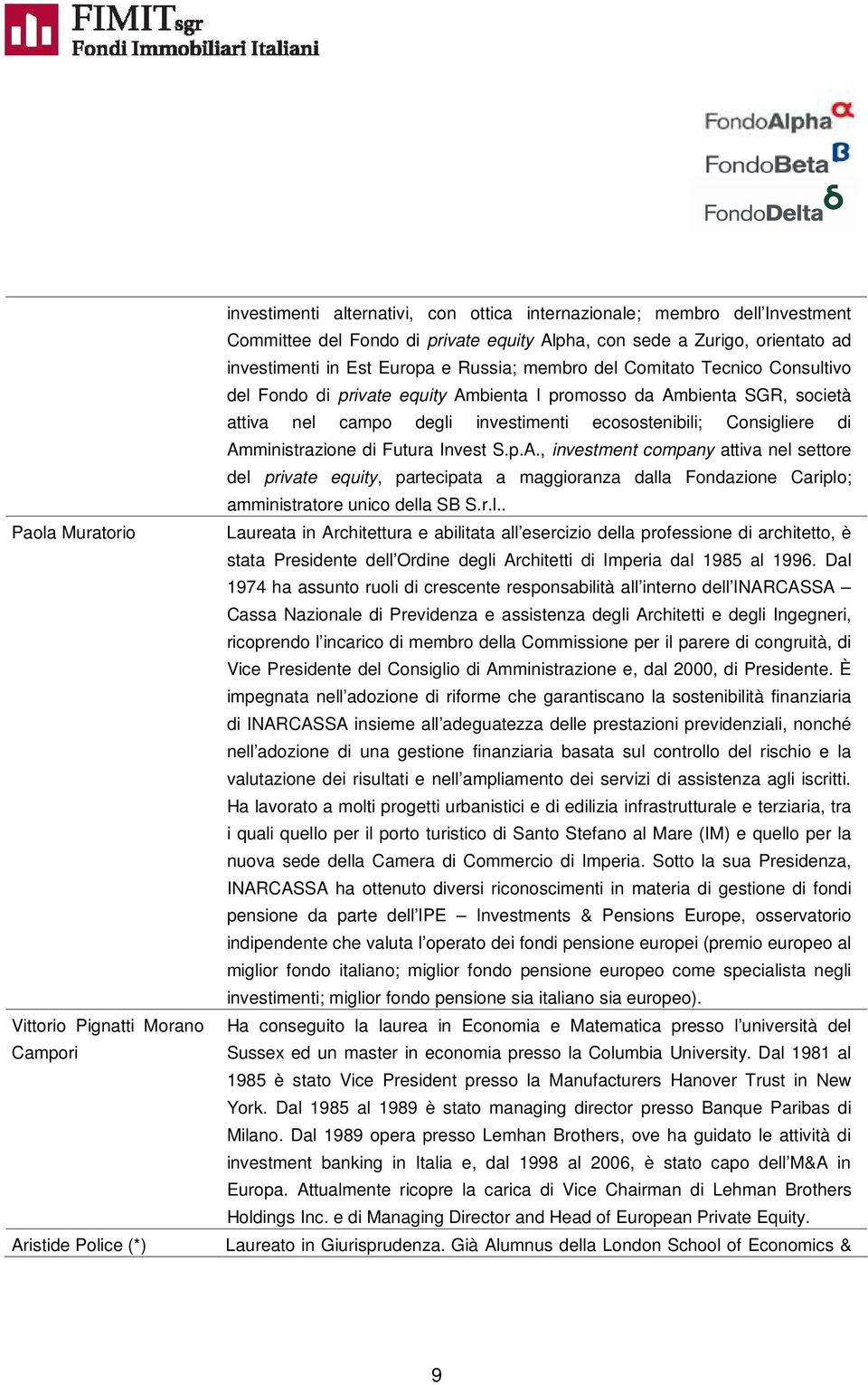 investimenti ecosostenibili; Consigliere di Amministrazione di Futura Invest S.p.A., investment company attiva nel settore del private equity, partecipata a maggioranza dalla Fondazione Cariplo; amministratore unico della SB S.