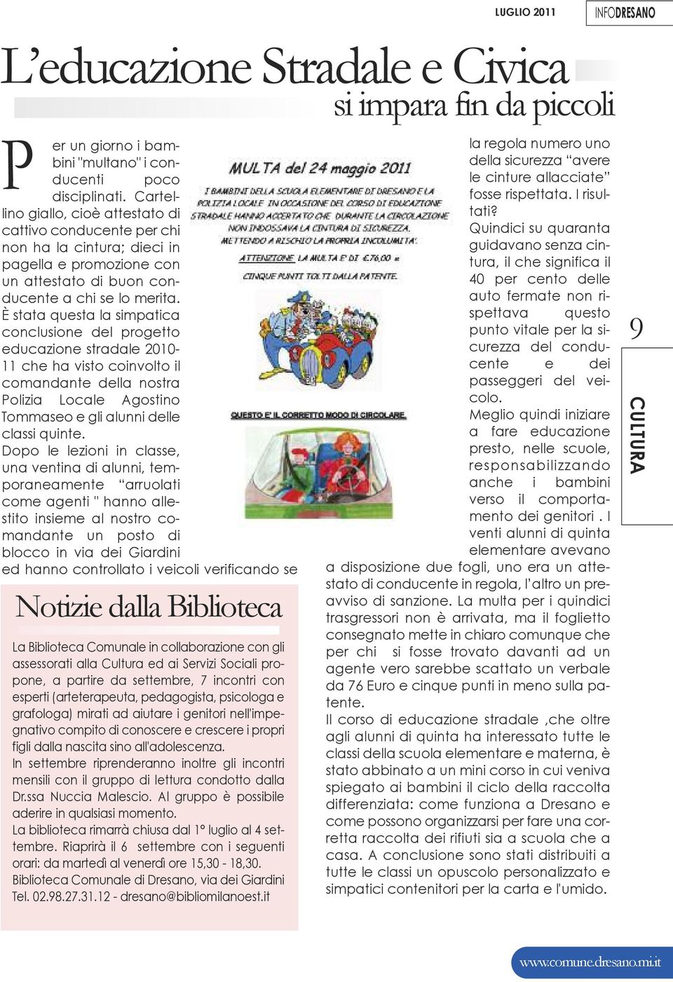 È stata questa la simpatica conclusione del progetto educazione stradale 2010-11 che ha visto coinvolto il comandante della nostra Polizia Locale Agostino Tommaseo e gli alunni delle classi quinte.