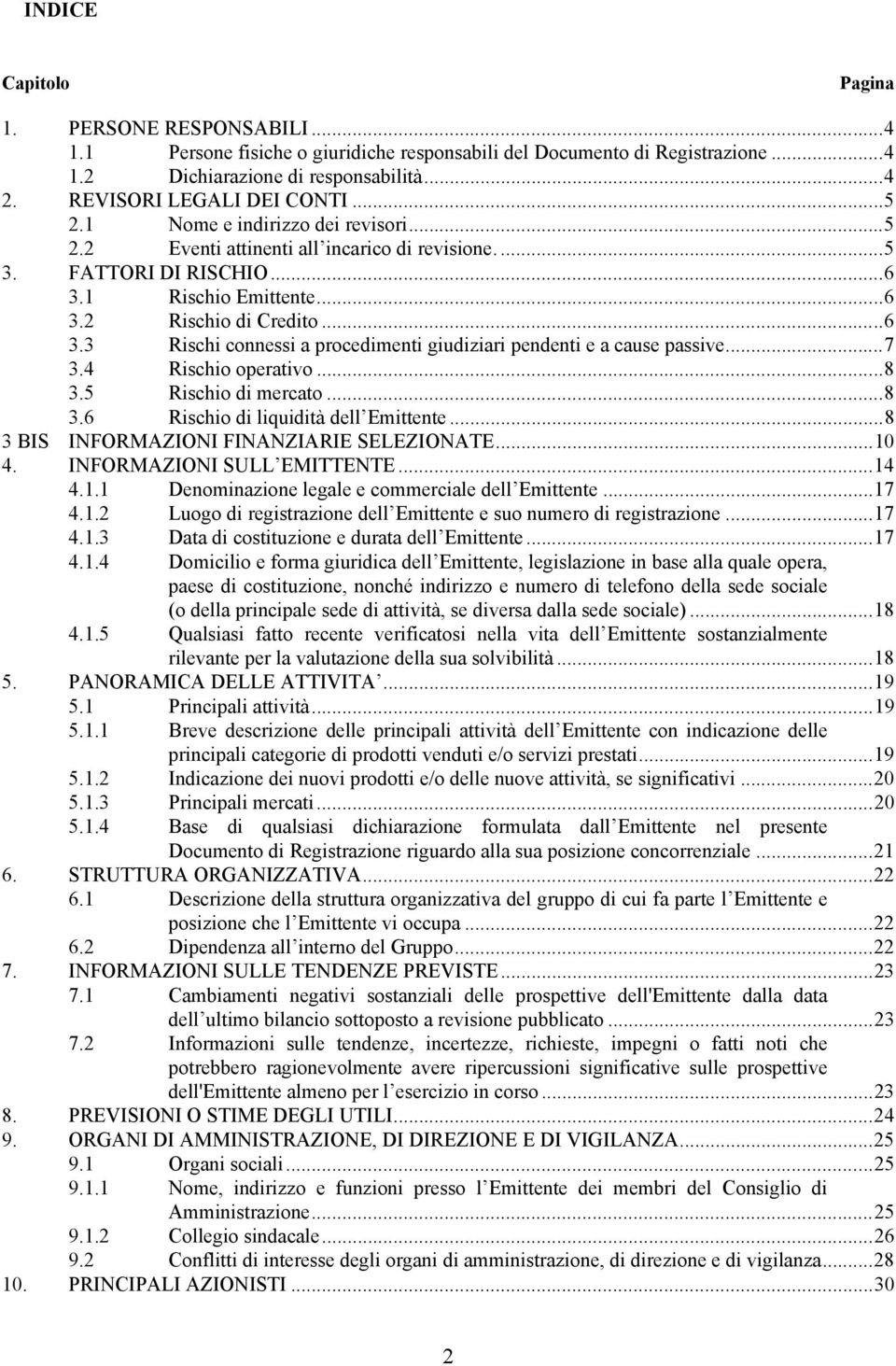 .. 6 3.3 Rischi connessi a procedimenti giudiziari pendenti e a cause passive... 7 3.4 Rischio operativo... 8 3.5 Rischio di mercato... 8 3.6 Rischio di liquidità dell Emittente.