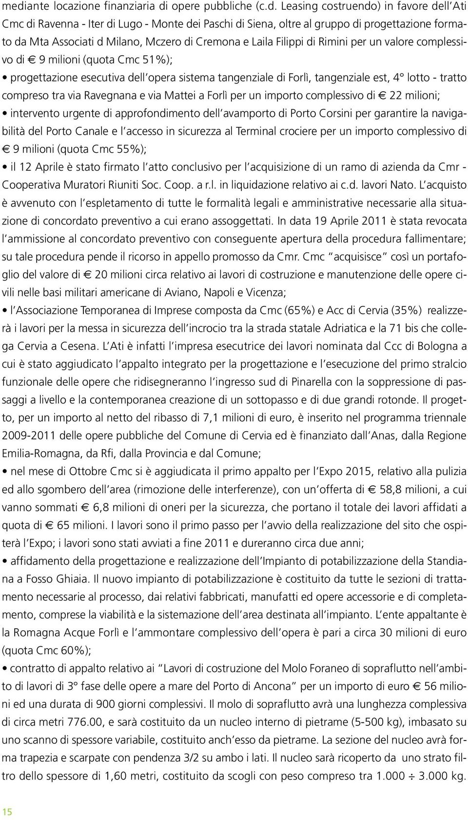 tangenziale est, 4 lotto - tratto compreso tra via Ravegnana e via Mattei a Forlì per un importo complessivo di 22 milioni; intervento urgente di approfondimento dell avamporto di Porto Corsini per