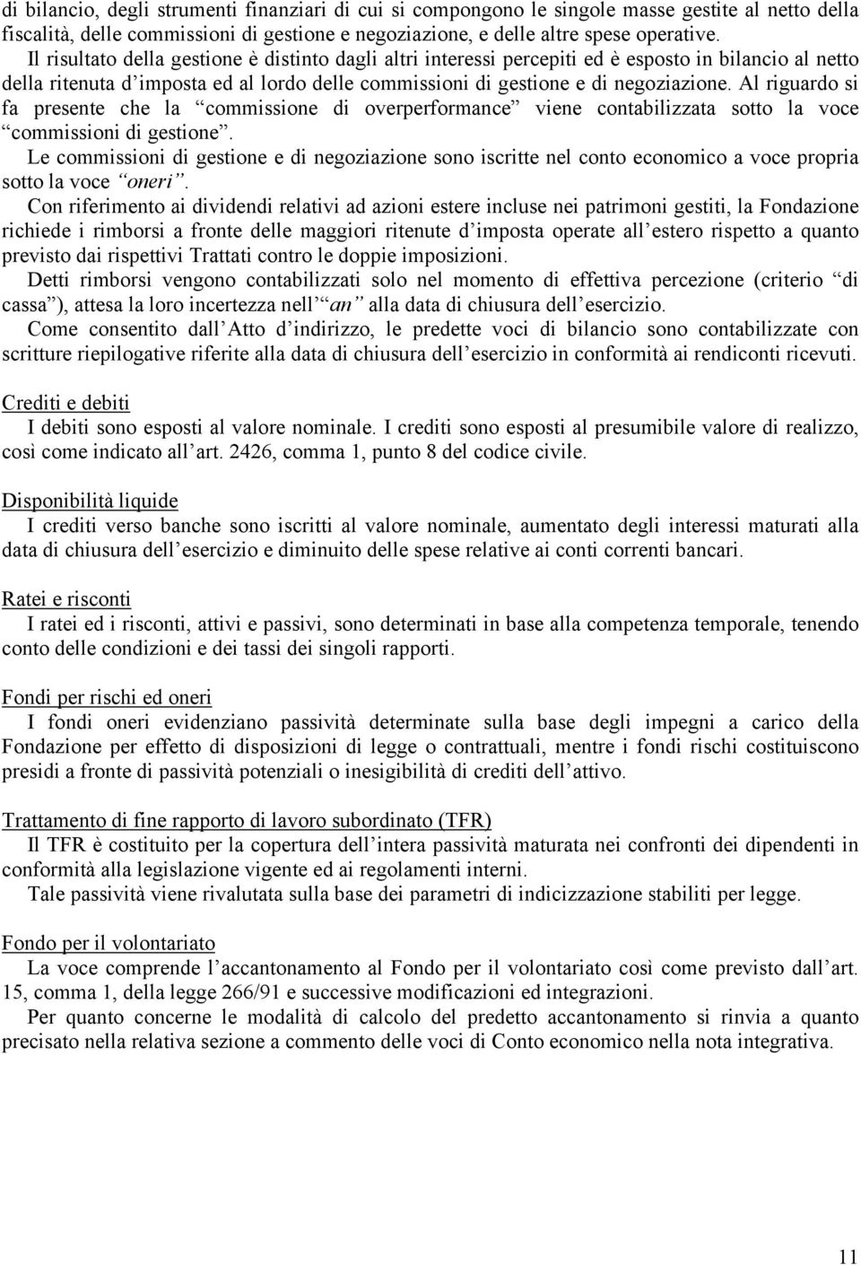 Al riguardo si fa presente che la commissione di overperformance viene contabilizzata sotto la voce commissioni di gestione.