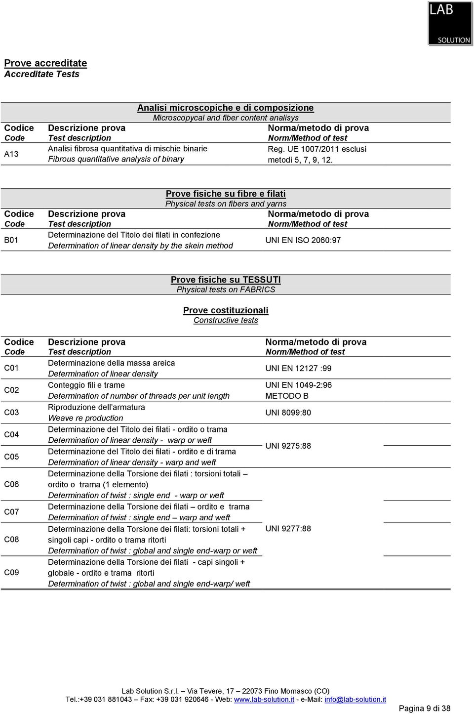 B01 Prove fisiche su fibre e filati Physical tests on fibers and yarns Determinazione del Titolo dei filati in confezione UNI EN ISO 2060:97 Determination of linear density by the skein method Prove