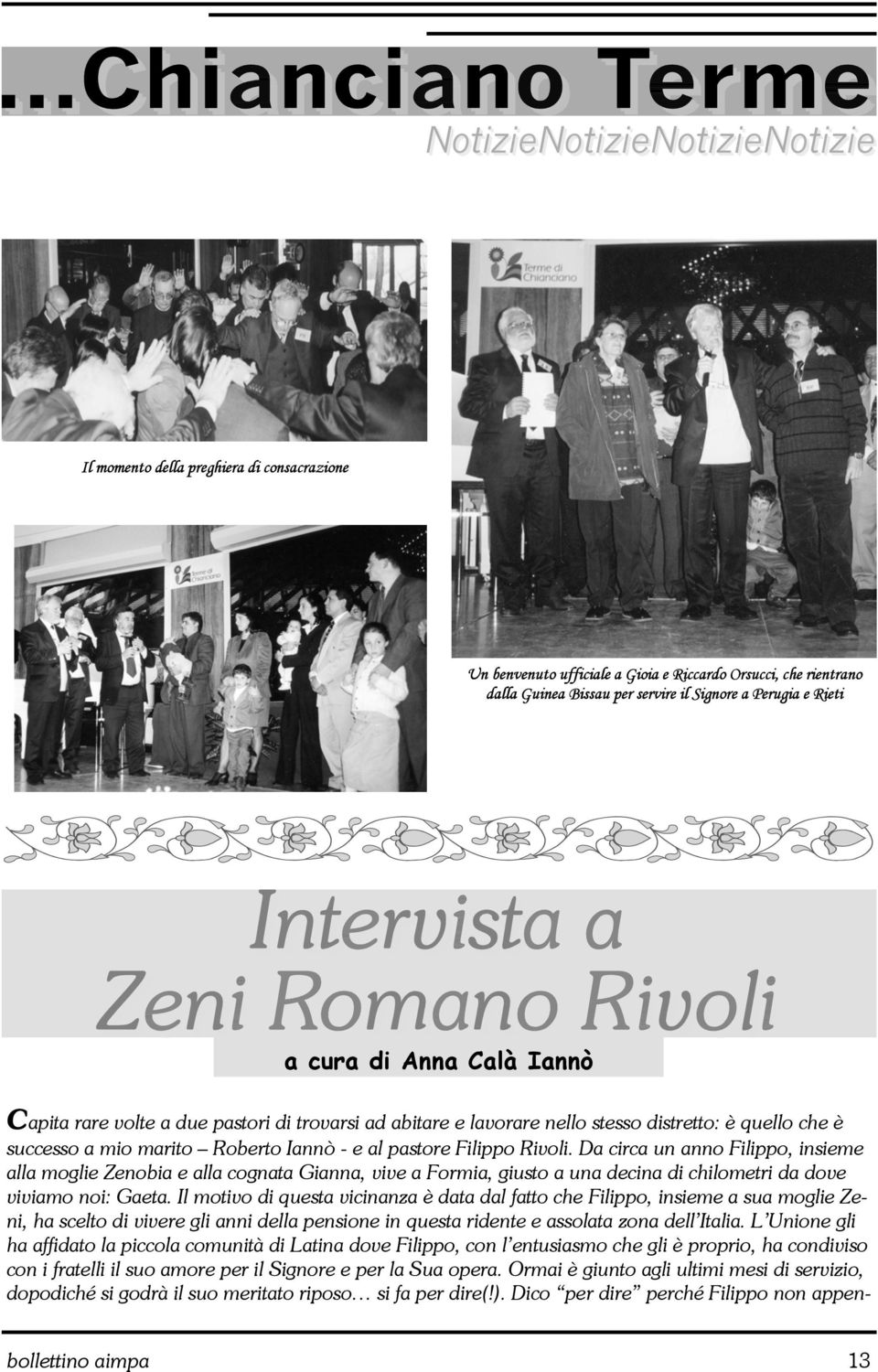 Da circa un anno Filippo, insieme alla moglie Zenobia e alla cognata Gianna, vive a Formia, giusto a una decina di chilometri da dove viviamo noi: Gaeta.