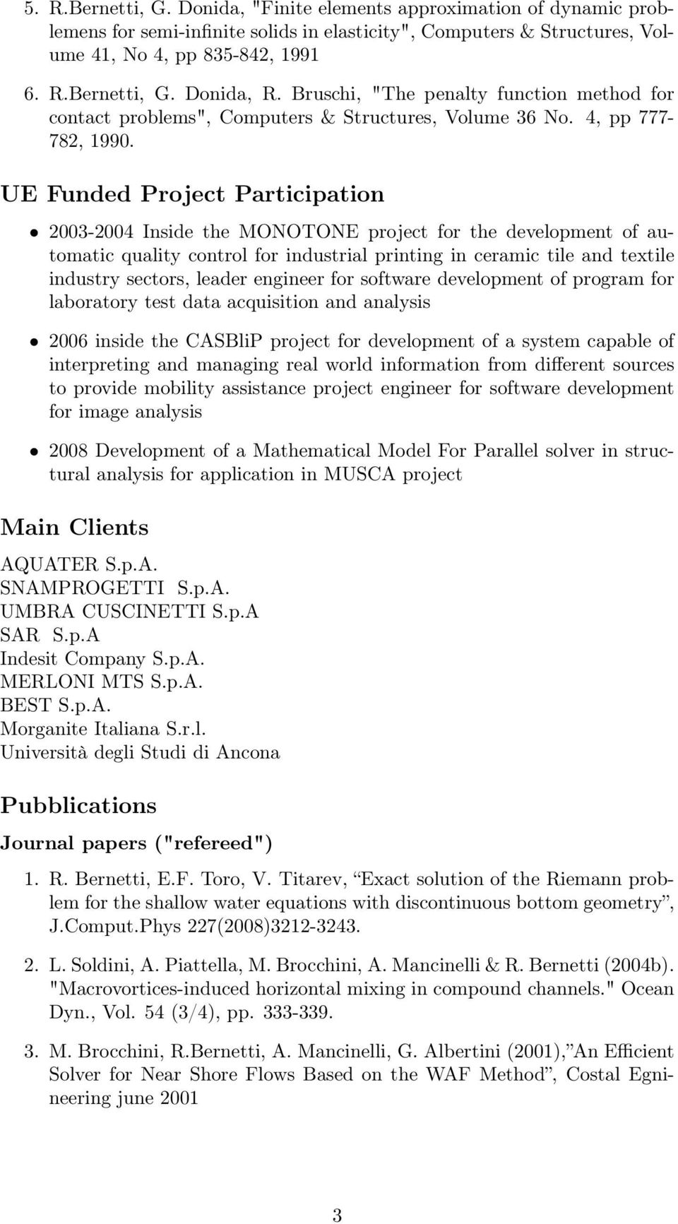 UE Funded Project Participation 2003-2004 Inside the MONOTONE project for the development of automatic quality control for industrial printing in ceramic tile and textile industry sectors, leader