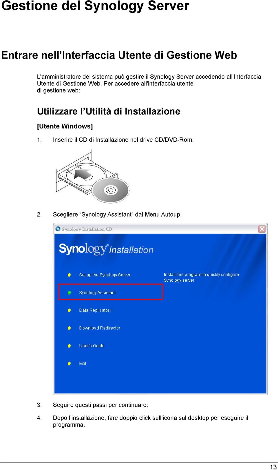 Per accedere all'interfaccia utente di gestione web: Utilizzare l Utilità di Installazione [Utente Windows] 1.