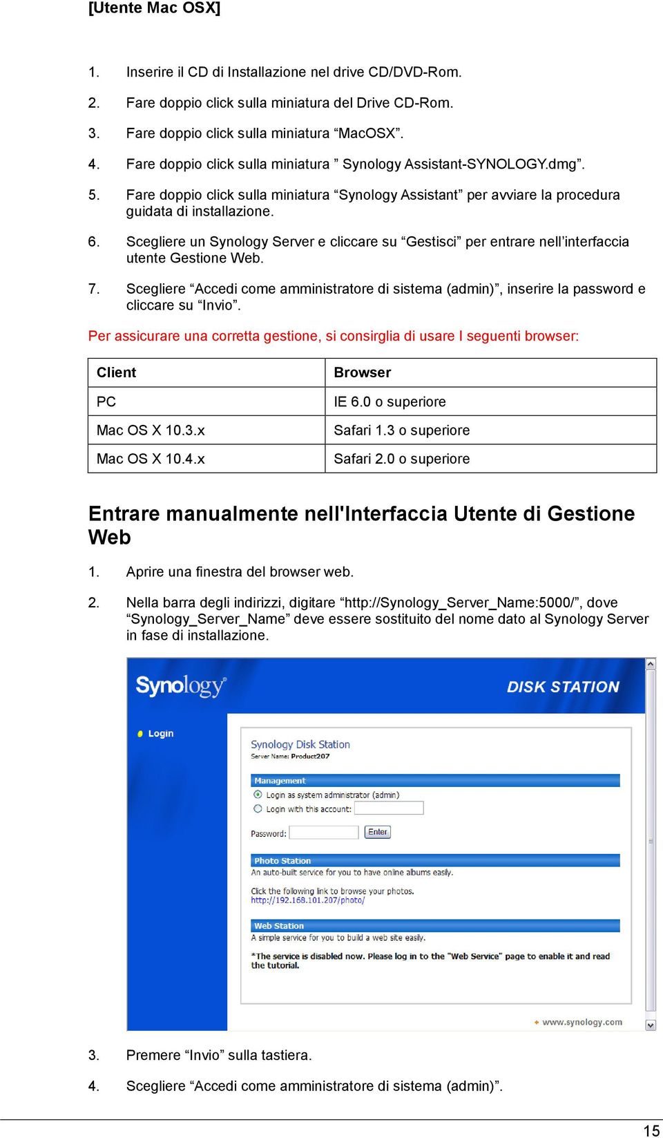 Scegliere un Synology Server e cliccare su Gestisci per entrare nell interfaccia utente Gestione Web. 7.