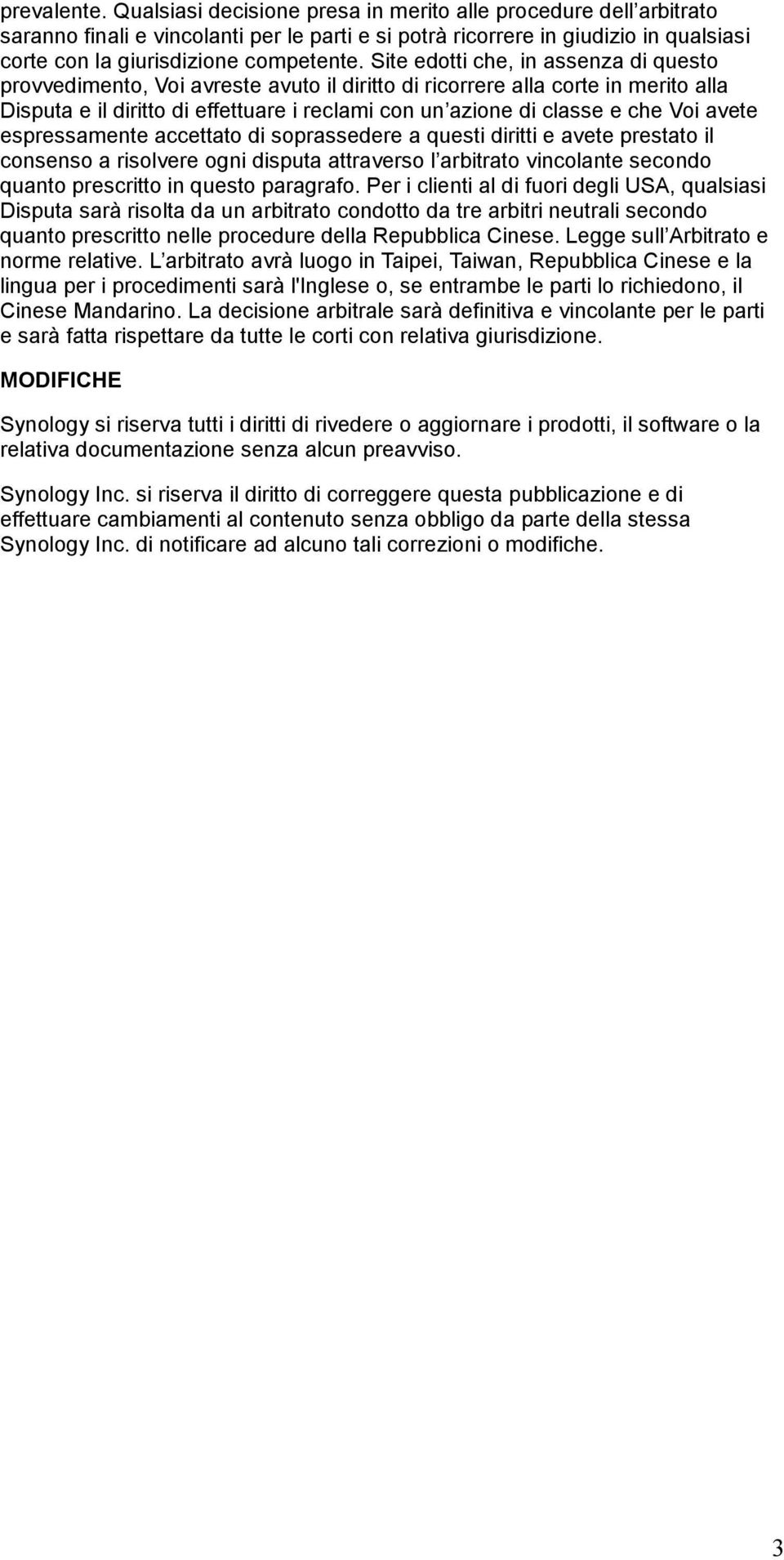 Site edotti che, in assenza di questo provvedimento, Voi avreste avuto il diritto di ricorrere alla corte in merito alla Disputa e il diritto di effettuare i reclami con un azione di classe e che Voi