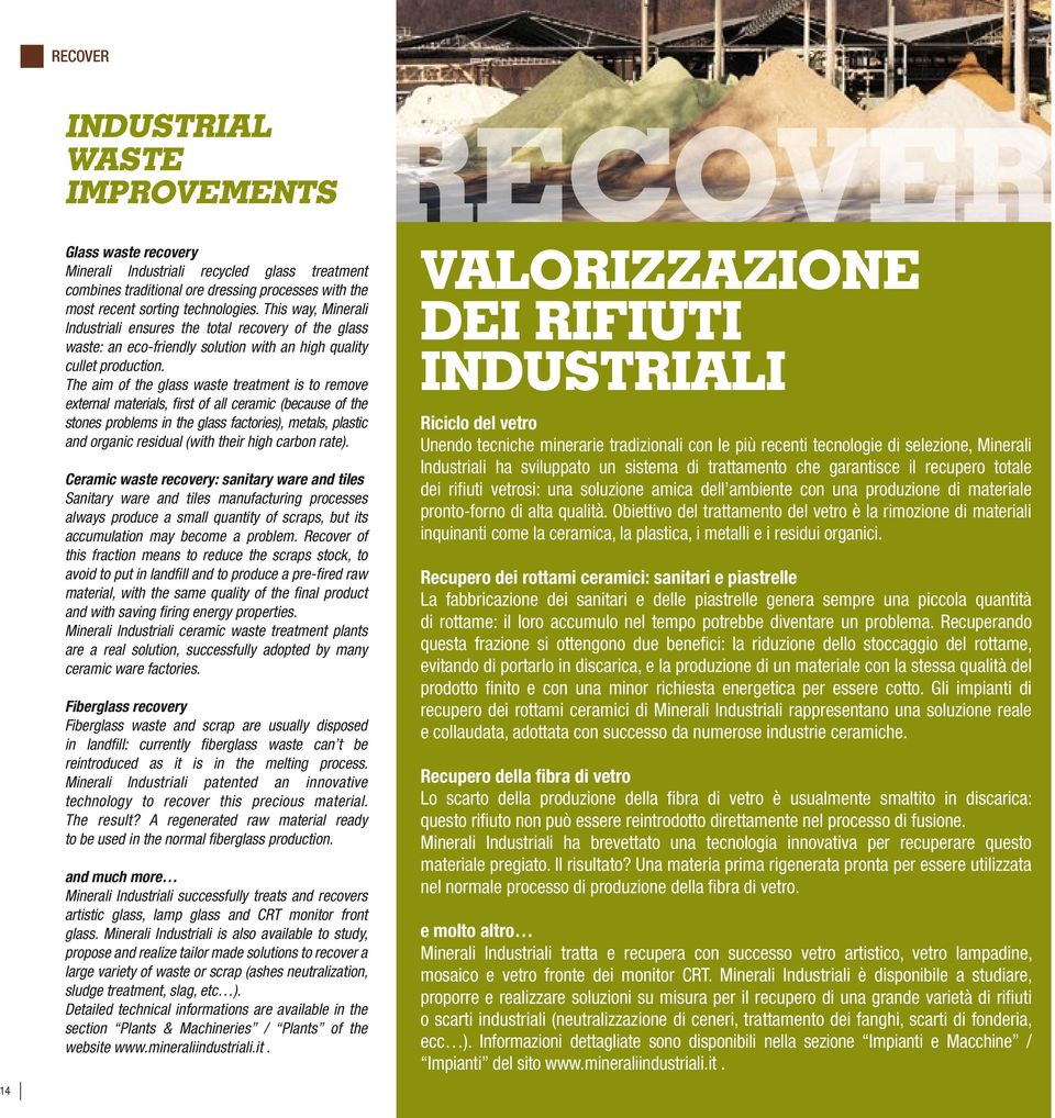 The aim of the glass waste treatment is to remove external materials, first of all ceramic (because of the stones problems in the glass factories), metals, plastic and organic residual (with their