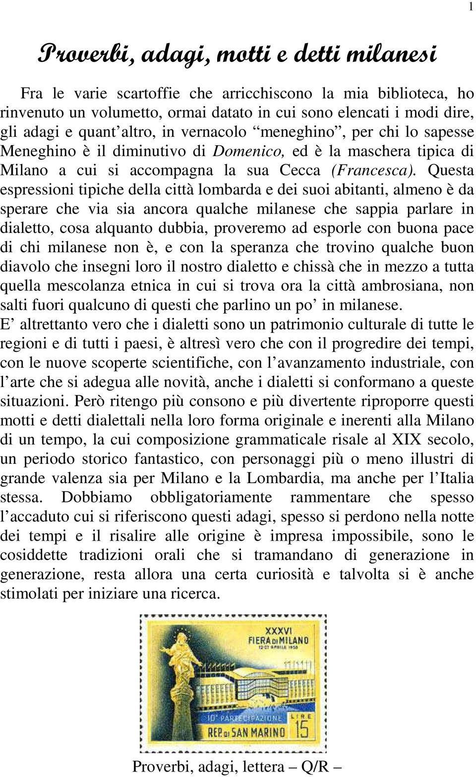 Questa espressioni tipiche della città lombarda e dei suoi abitanti, almeno è da sperare che via sia ancora qualche milanese che sappia parlare in dialetto, cosa alquanto dubbia, proveremo ad esporle