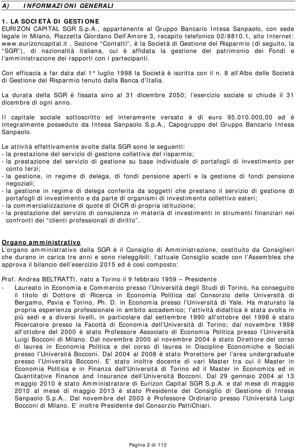 it, Sezione Contatti, è la Società di Gestione del Risparmio (di seguito, la SGR ), di nazionalità italiana, cui è affidata la gestione del patrimonio dei Fondi e l amministrazione dei rapporti con i