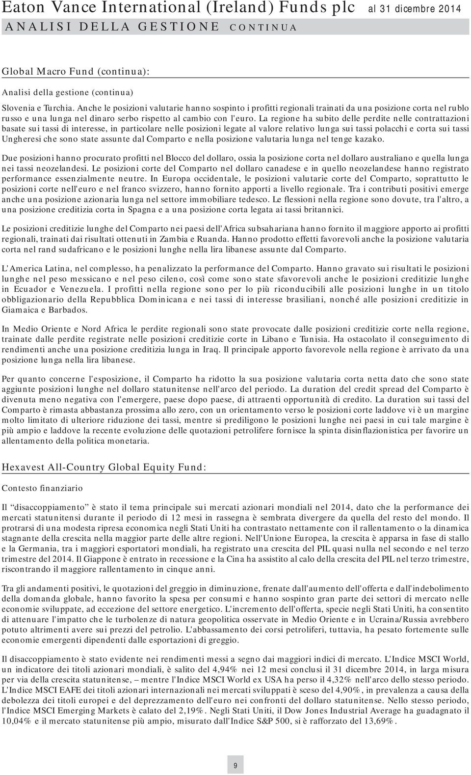 La regione ha subito delle perdite nelle contrattazioni basate sui tassi di interesse, in particolare nelle posizioni legate al valore relativo lunga sui tassi polacchi e corta sui tassi Ungheresi