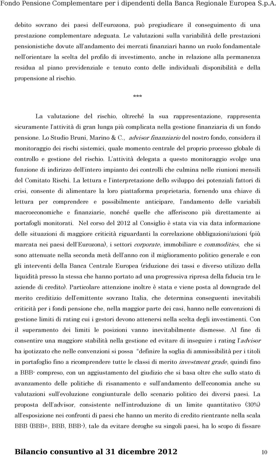 in relazione alla permanenza residua al piano previdenziale e tenuto conto delle individuali disponibilità e della propensione al rischio.