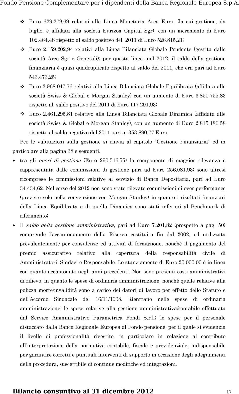 202,94 relativi alla Linea Bilanciata Globale Prudente (gestita dalle società Arca Sgr e Generali); per questa linea, nel 2012, il saldo della gestione finanziaria è quasi quadruplicato rispetto al