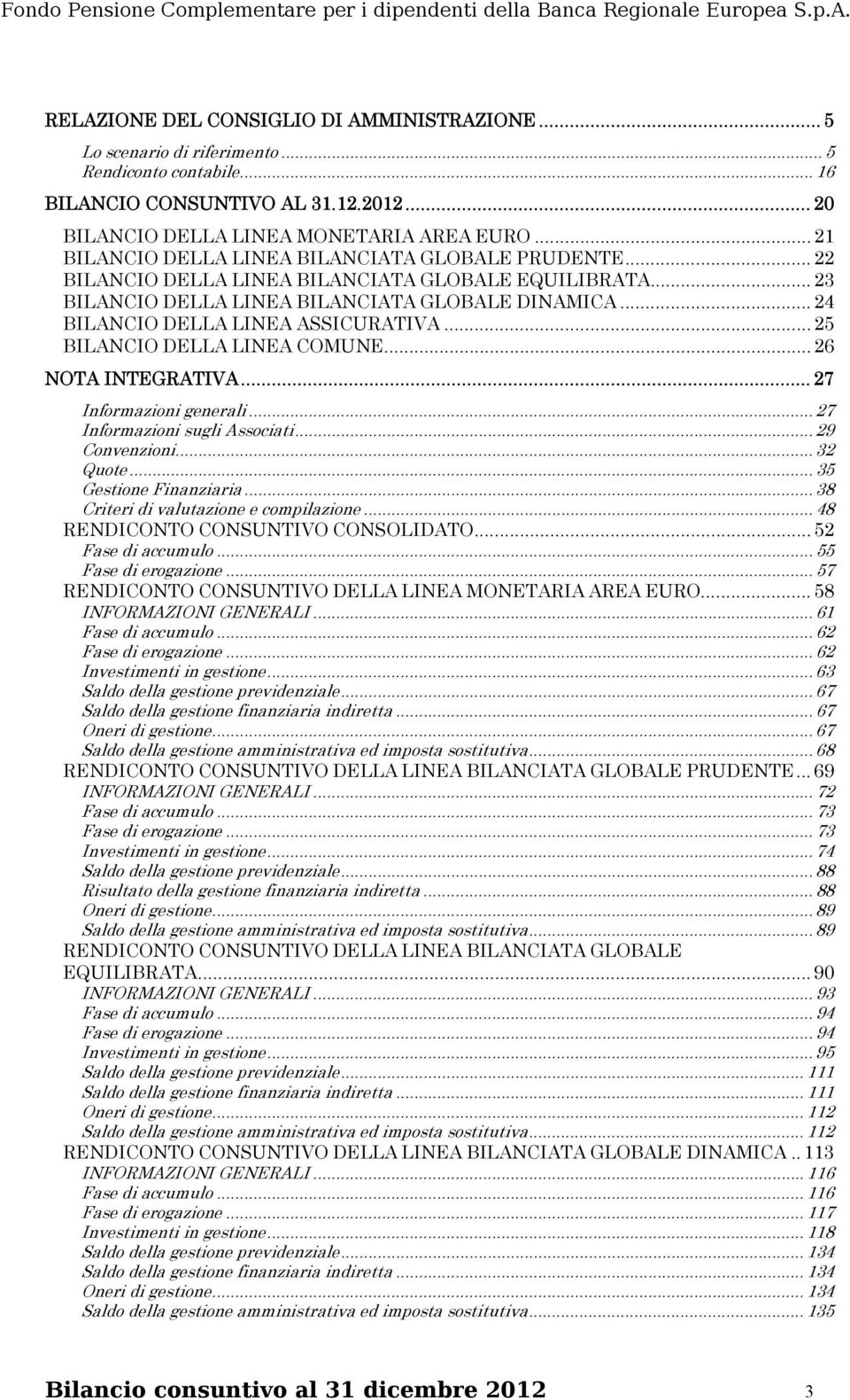 .. 24 BILANCIO DELLA LINEA ASSICURATIVA... 25 BILANCIO DELLA LINEA COMUNE... 26 NOTA INTEGRATIVA... 27 Informazioni generali... 27 Informazioni sugli Associati... 29 Convenzioni... 32 Quote.