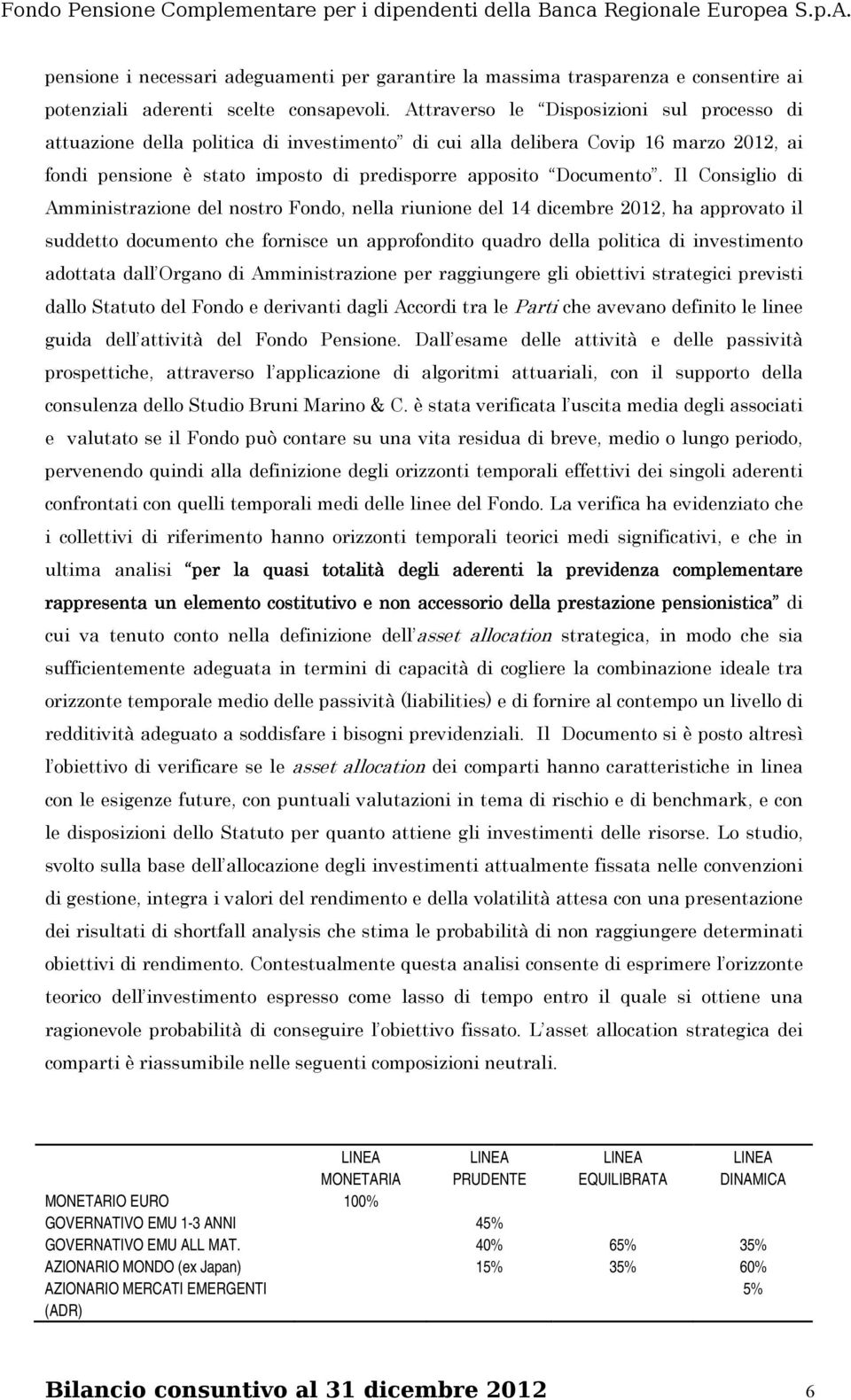 Il Consiglio di Amministrazione del nostro Fondo, nella riunione del 14 dicembre 2012, ha approvato il suddetto documento che fornisce un approfondito quadro della politica di investimento adottata