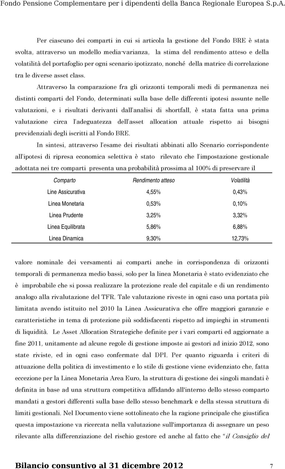 Attraverso la comparazione fra gli orizzonti temporali medi di permanenza nei distinti comparti del Fondo, determinati sulla base delle differenti ipotesi assunte nelle valutazioni, e i risultati