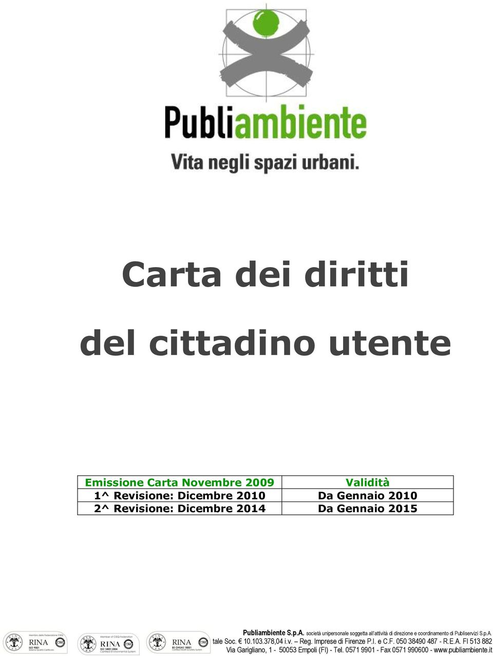 società unipersonale soggetta all attività di direzione e coordinamento di Publiservizi S.p.A. Capitale Soc. 10.103.