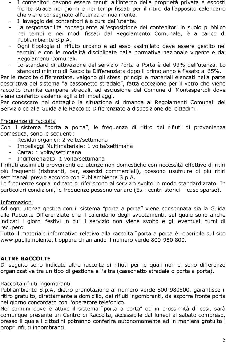 - La responsabilità conseguente all esposizione dei contenitori in suolo pubblico nei tempi e nei modi fissati dal Regolamento Comunale, è a carico di Publiambiente S.p.A.