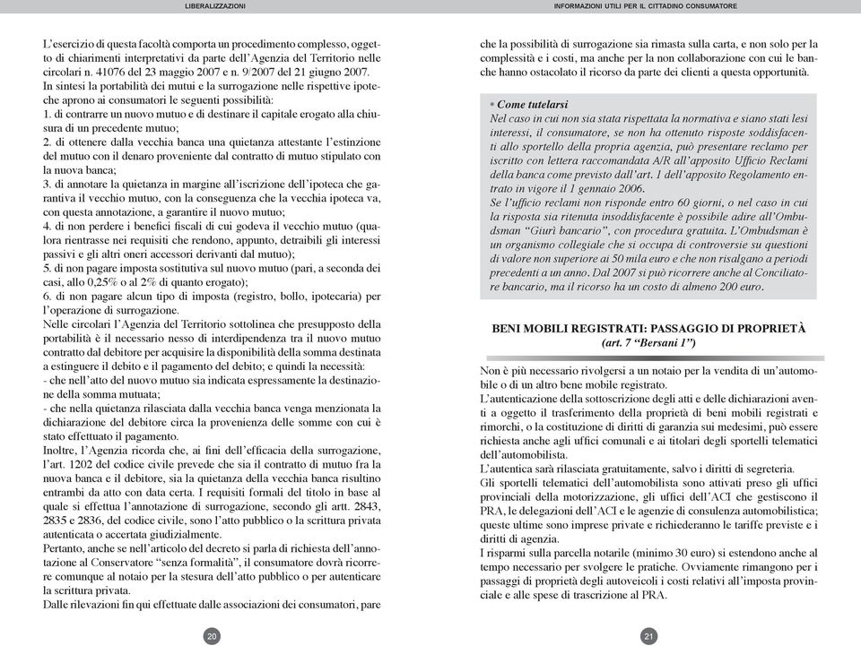 di contrarre un nuovo mutuo e di destinare il capitale erogato alla chiusura di un precedente mutuo; 2.