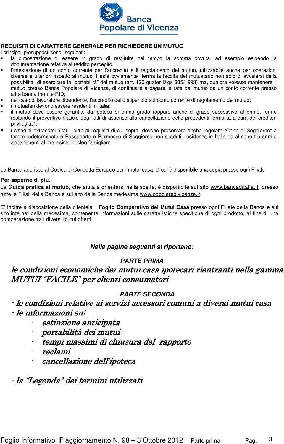 Resta ovviamente ferma la facoltà del mutuatario non solo di avvalersi della possibilità di esercitare la portabilità del mutuo (art.