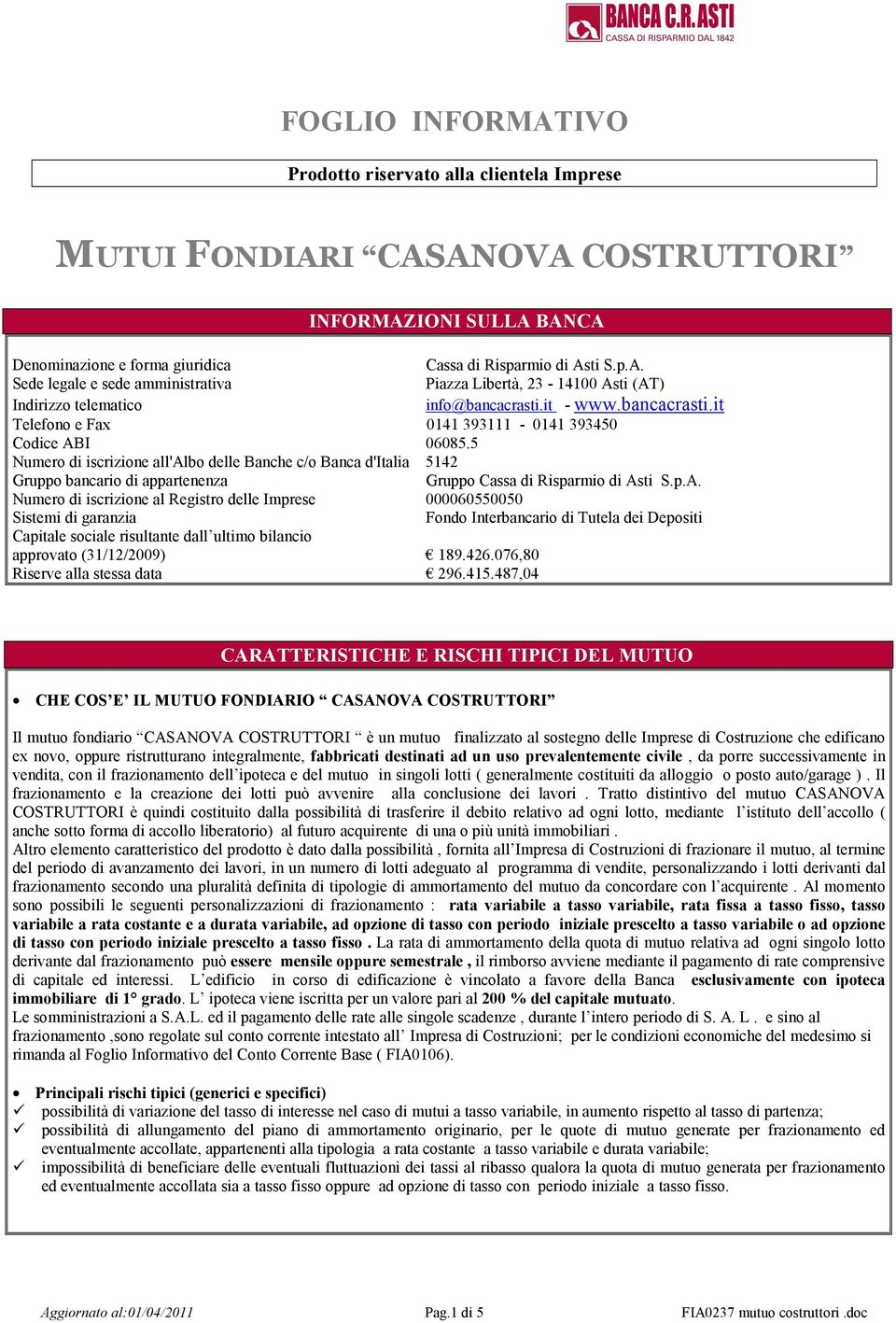 5 Numero di iscrizione all'albo delle Banche c/o Banca d'italia 5142 Gruppo bancario di appartenenza Gruppo Cassa di Risparmio di As