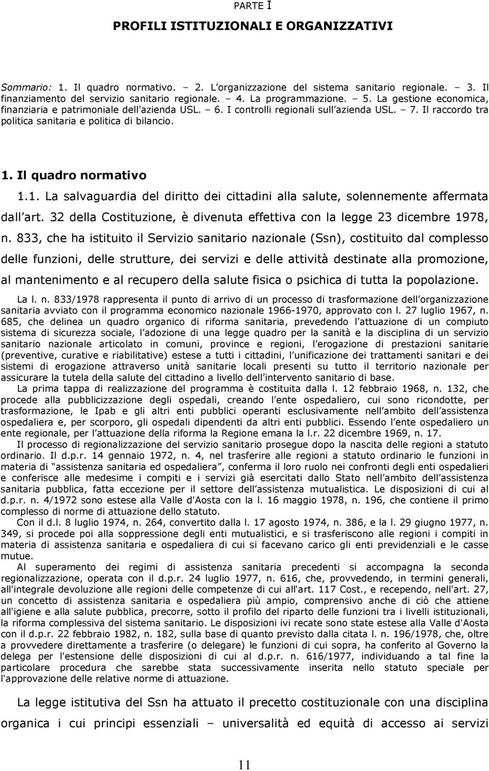 Il quadro normativo 1.1. La salvaguardia del diritto dei cittadini alla salute, solennemente affermata dall art. 32 della Costituzione, è divenuta effettiva con la legge 23 dicembre 1978, n.