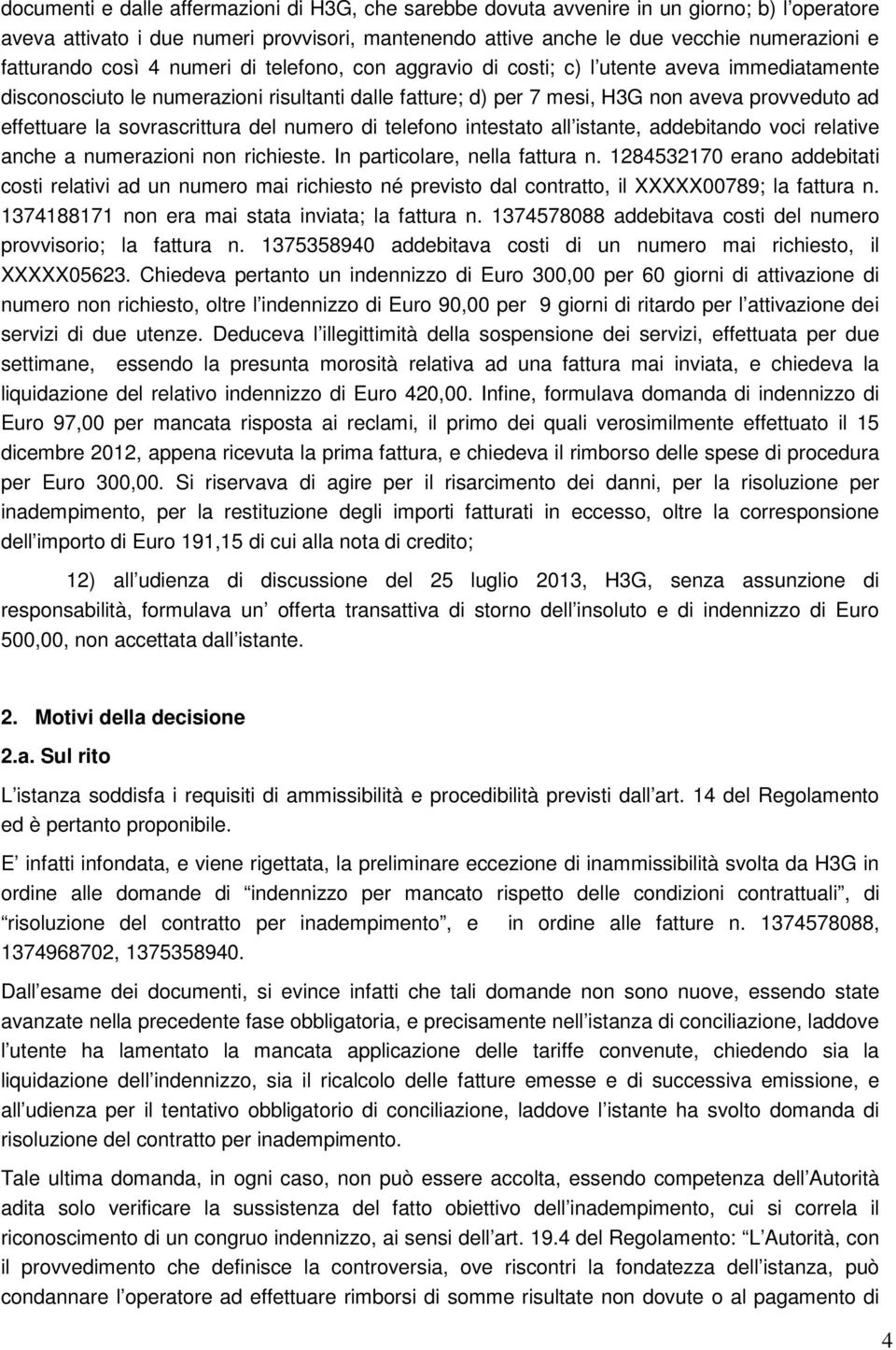 sovrascrittura del numero di telefono intestato all istante, addebitando voci relative anche a numerazioni non richieste. In particolare, nella fattura n.