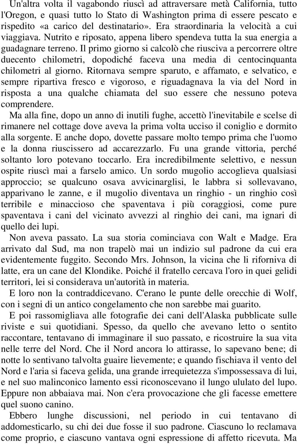 Il primo giorno si calcolò che riusciva a percorrere oltre duecento chilometri, dopodiché faceva una media di centocinquanta chilometri al giorno.