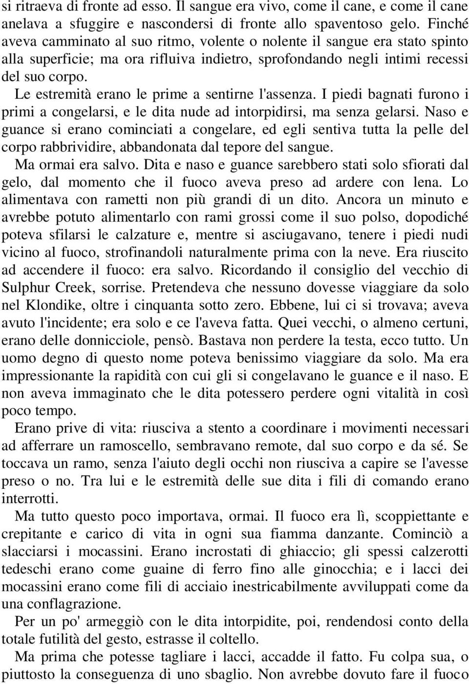 Le estremità erano le prime a sentirne l'assenza. I piedi bagnati furono i primi a congelarsi, e le dita nude ad intorpidirsi, ma senza gelarsi.