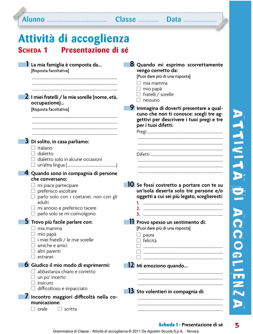 ..) 4 Quando sono in compagnia di persone che conversano: mi piace partecipare preferisco ascoltare parlo solo con i coetanei, non con gli adulti mi annoio e preferisco tacere parlo solo se mi