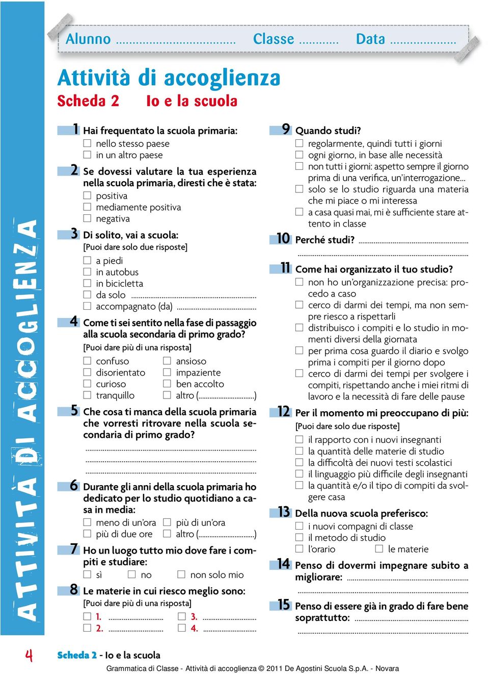 .. 4 Come ti sei sentito nella fase di passaggio alla scuola secondaria di primo grado? confuso disorientato curioso ansioso impaziente ben accolto tranquillo altro (.