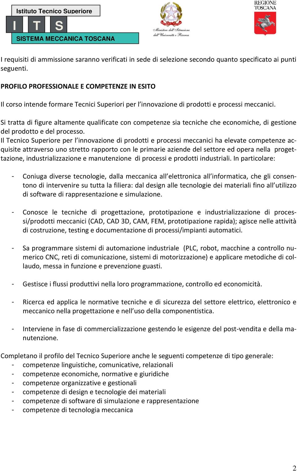 Si tratta di figure altamente qualificate con competenze sia tecniche che economiche, di gestione del prodotto e del processo.