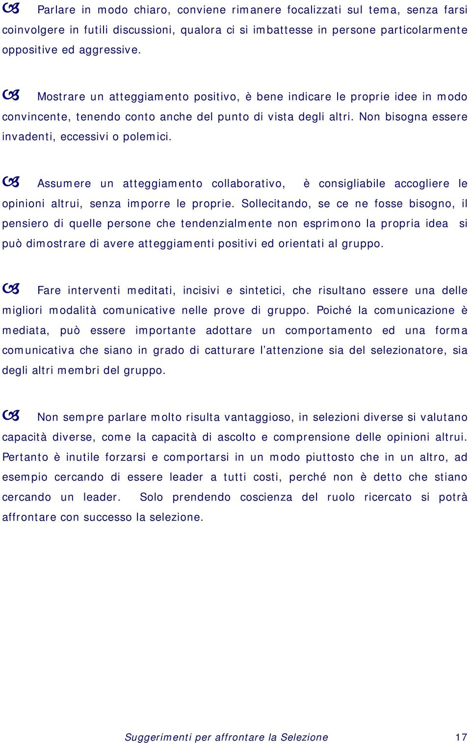 Assumere un atteggiamento collaborativo, è consigliabile accogliere le opinioni altrui, senza imporre le proprie.