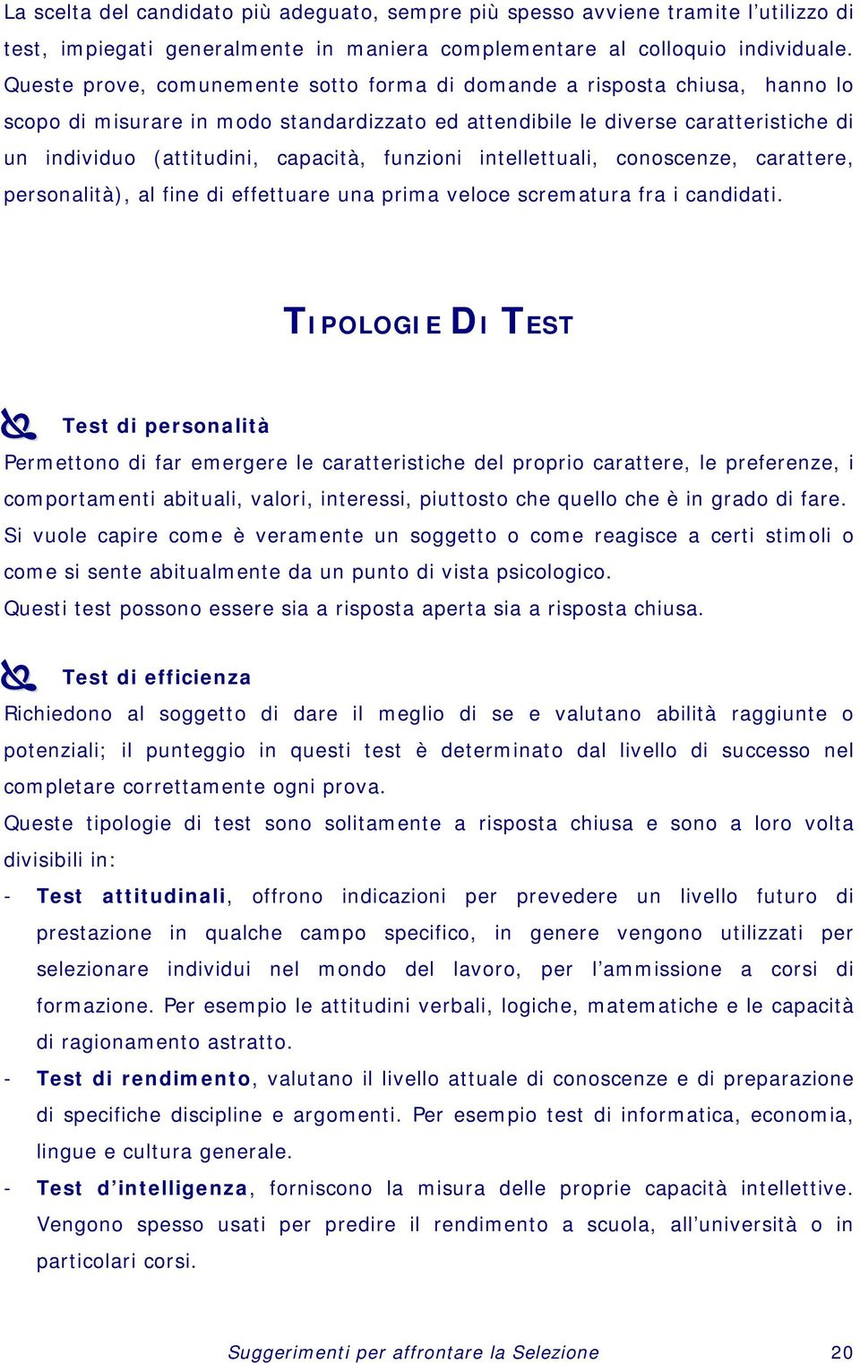 funzioni intellettuali, conoscenze, carattere, personalità), al fine di effettuare una prima veloce scrematura fra i candidati.