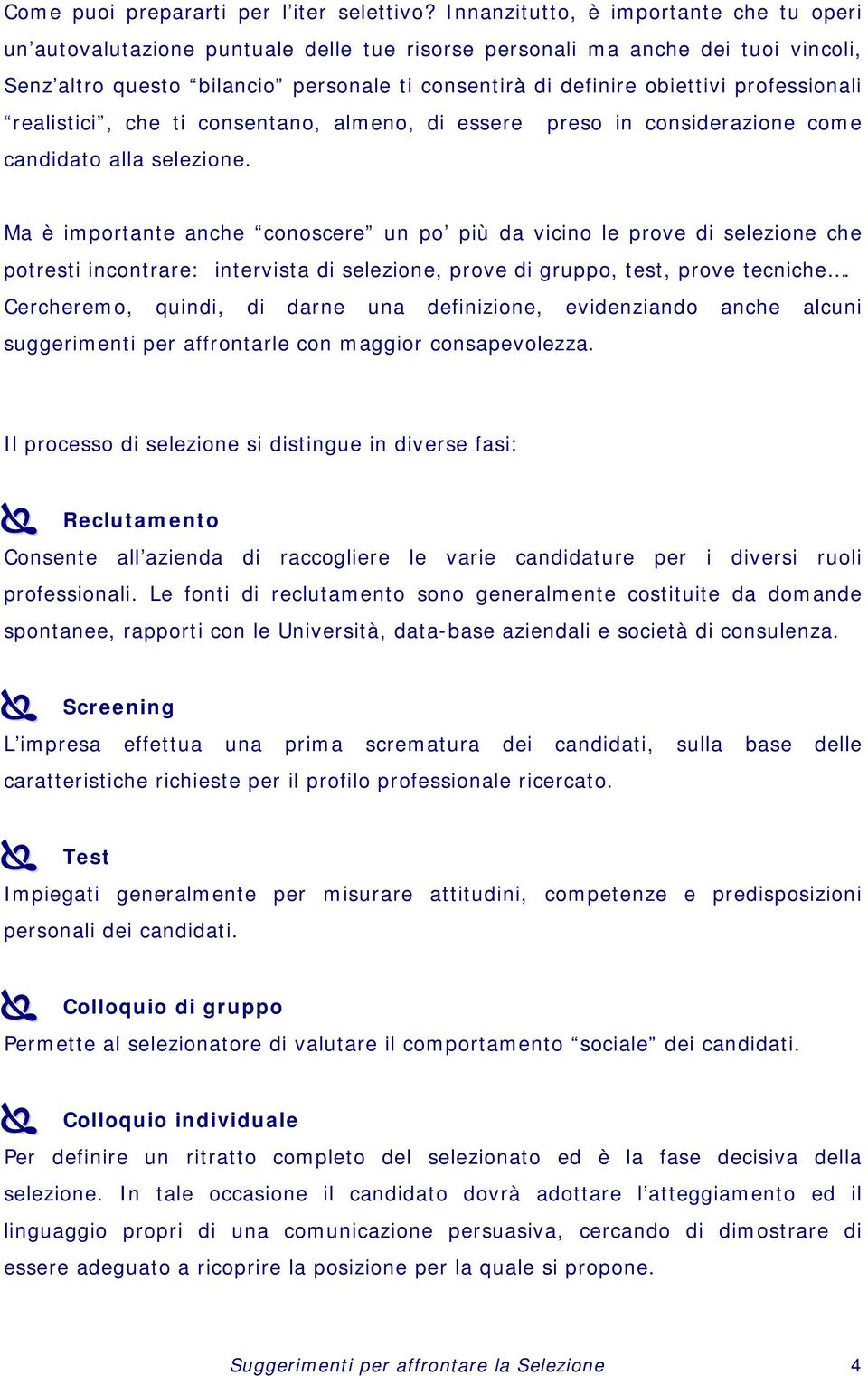 professionali realistici, che ti consentano, almeno, di essere preso in considerazione come candidato alla selezione.