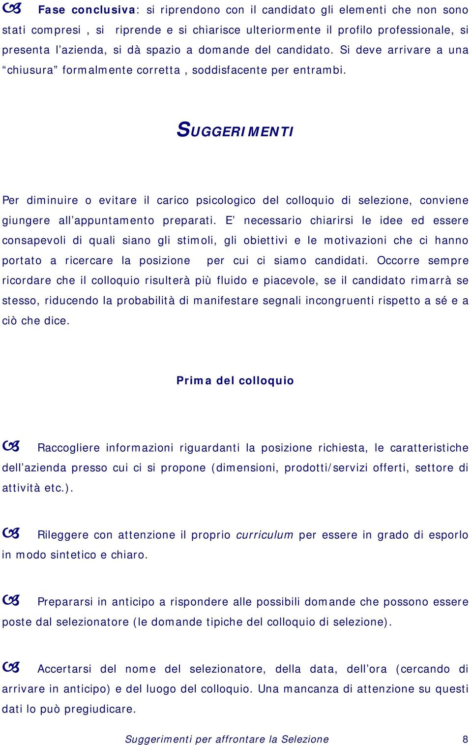 SUGGERIMENTI Per diminuire o evitare il carico psicologico del colloquio di selezione, conviene giungere all appuntamento preparati.