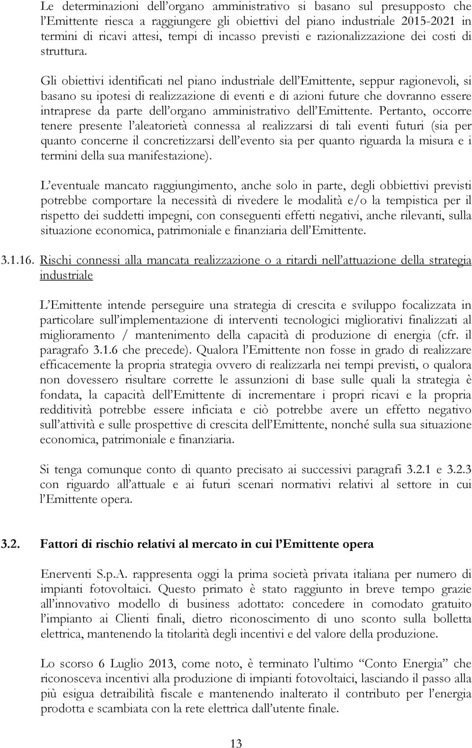 Gli obiettivi identificati nel piano industriale dell Emittente, seppur ragionevoli, si basano su ipotesi di realizzazione di eventi e di azioni future che dovranno essere intraprese da parte dell