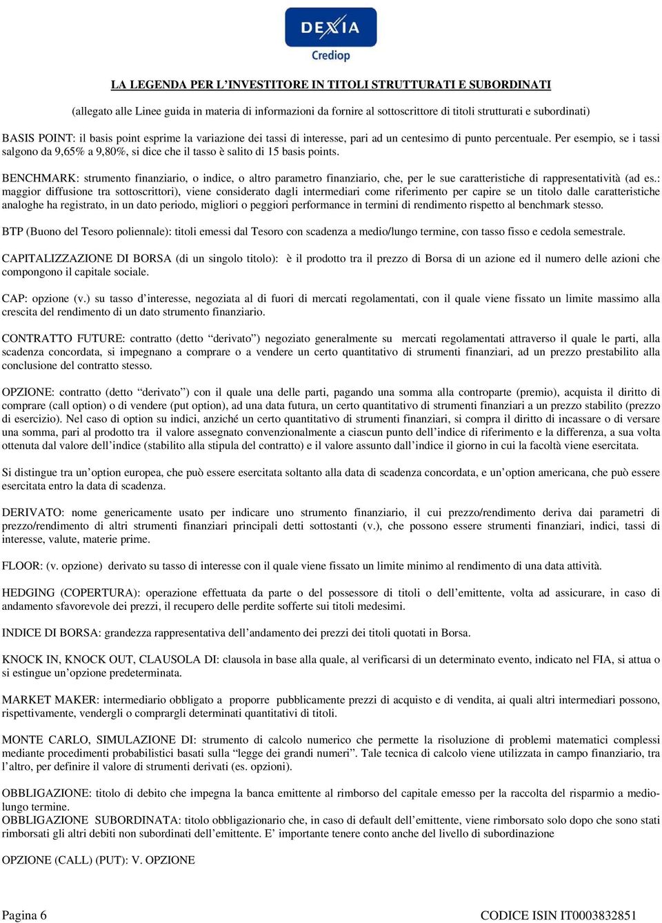 Per esempio, se i tassi salgono da 9,65% a 9,80%, si dice che il tasso è salito di 15 basis points.