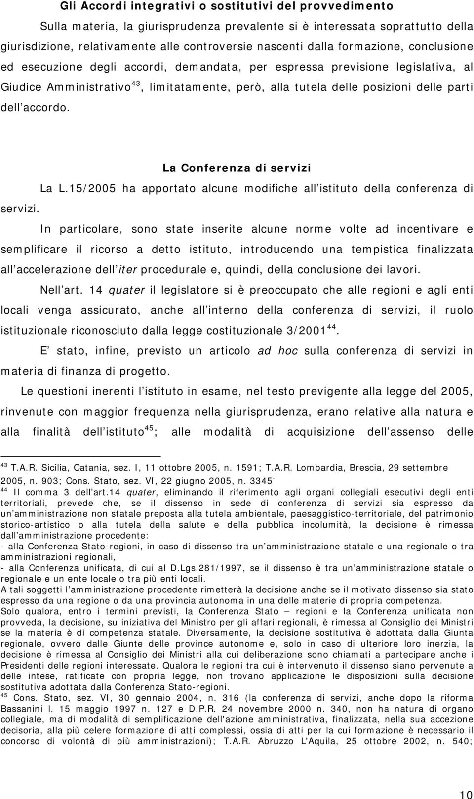 accordo. La Conferenza di servizi La L.15/2005 ha apportato alcune modifiche all istituto della conferenza di servizi.