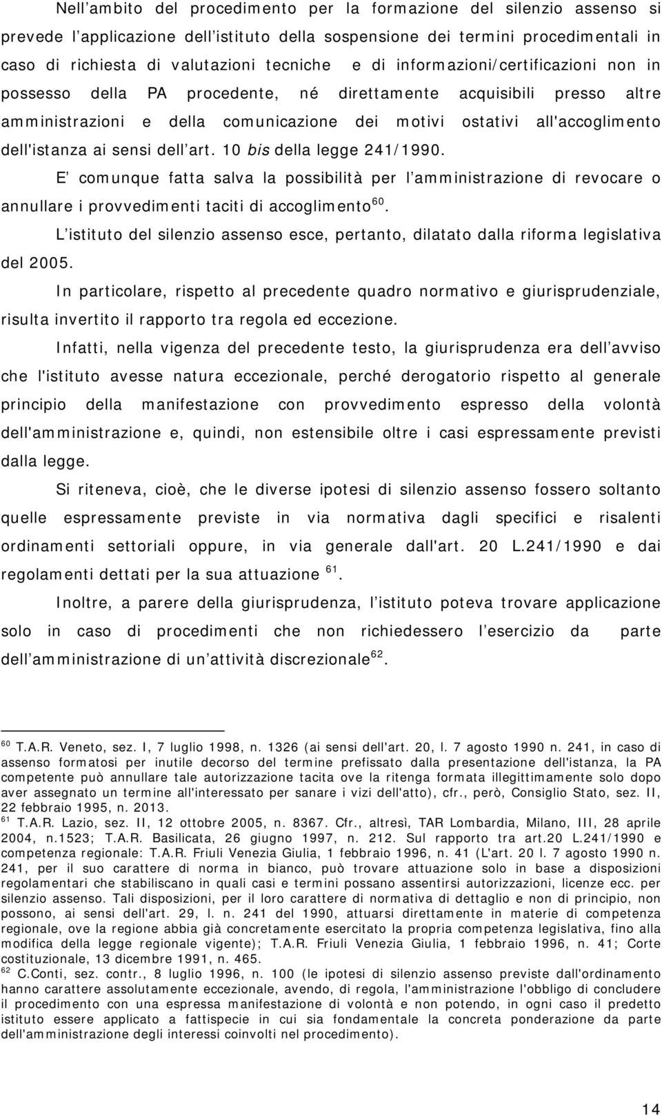 sensi dell art. 10 bis della legge 241/1990. E comunque fatta salva la possibilità per l amministrazione di revocare o annullare i provvedimenti taciti di accoglimento 60.