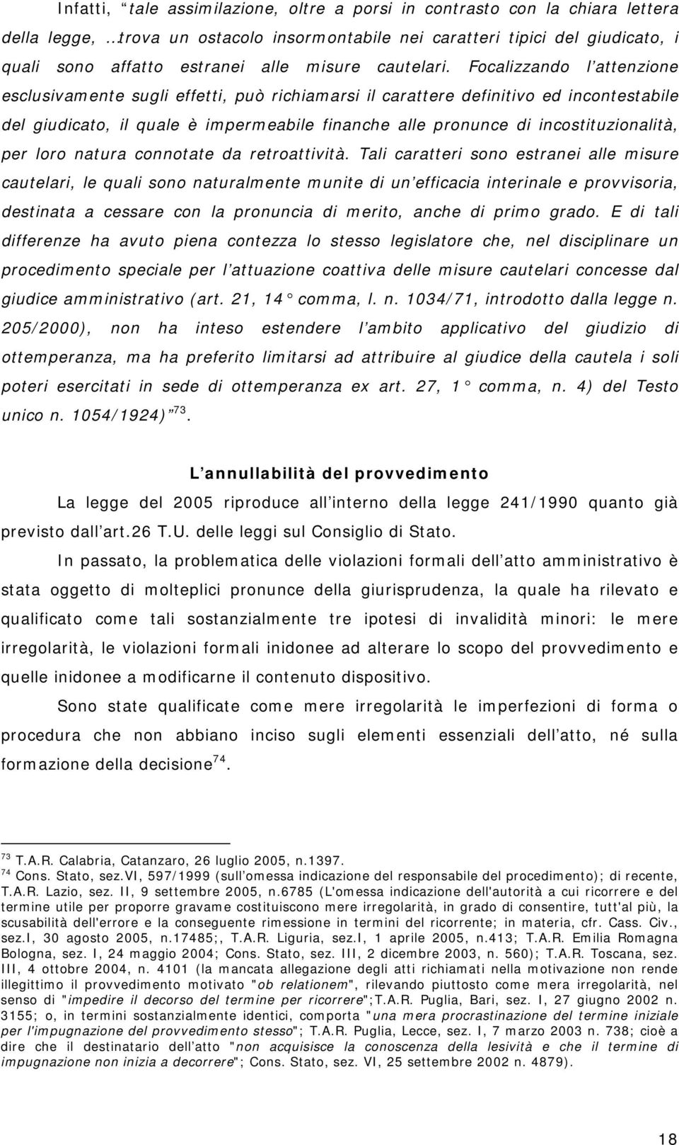 Focalizzando l attenzione esclusivamente sugli effetti, può richiamarsi il carattere definitivo ed incontestabile del giudicato, il quale è impermeabile finanche alle pronunce di incostituzionalità,