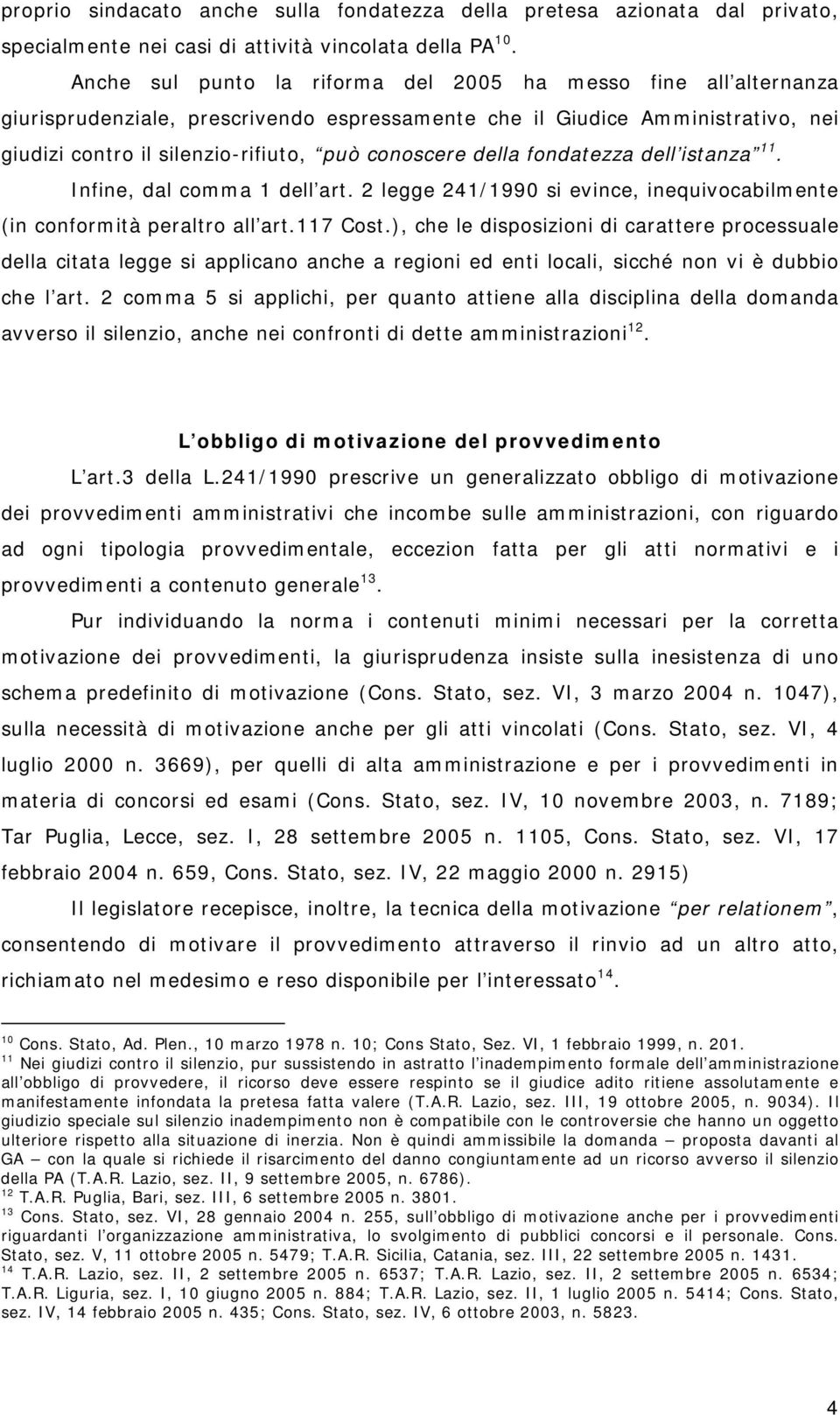 della fondatezza dell istanza 11. Infine, dal comma 1 dell art. 2 legge 241/1990 si evince, inequivocabilmente (in conformità peraltro all art.117 Cost.