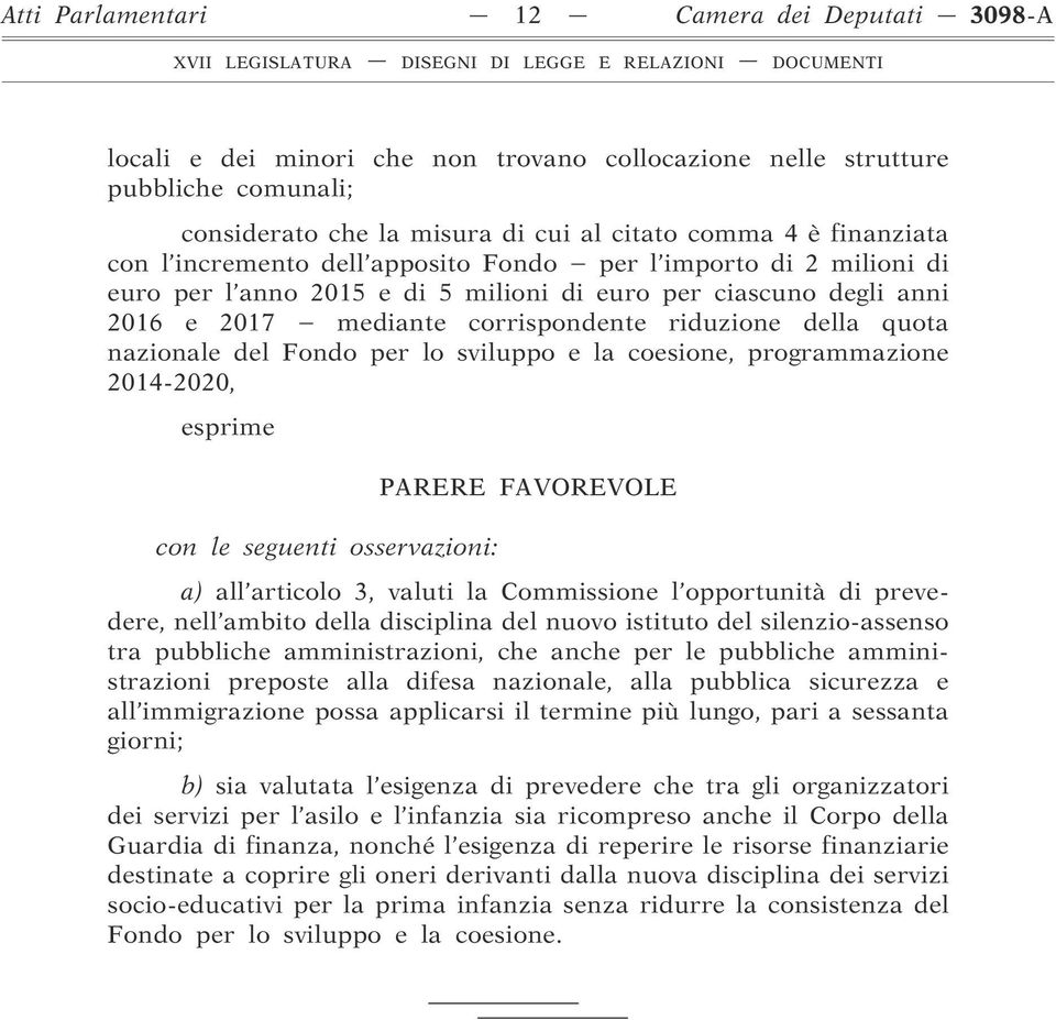 nazionale del Fondo per lo sviluppo e la coesione, programmazione 2014-2020, esprime con le seguenti osservazioni: PARERE FAVOREVOLE a) all articolo 3, valuti la Commissione l opportunità di