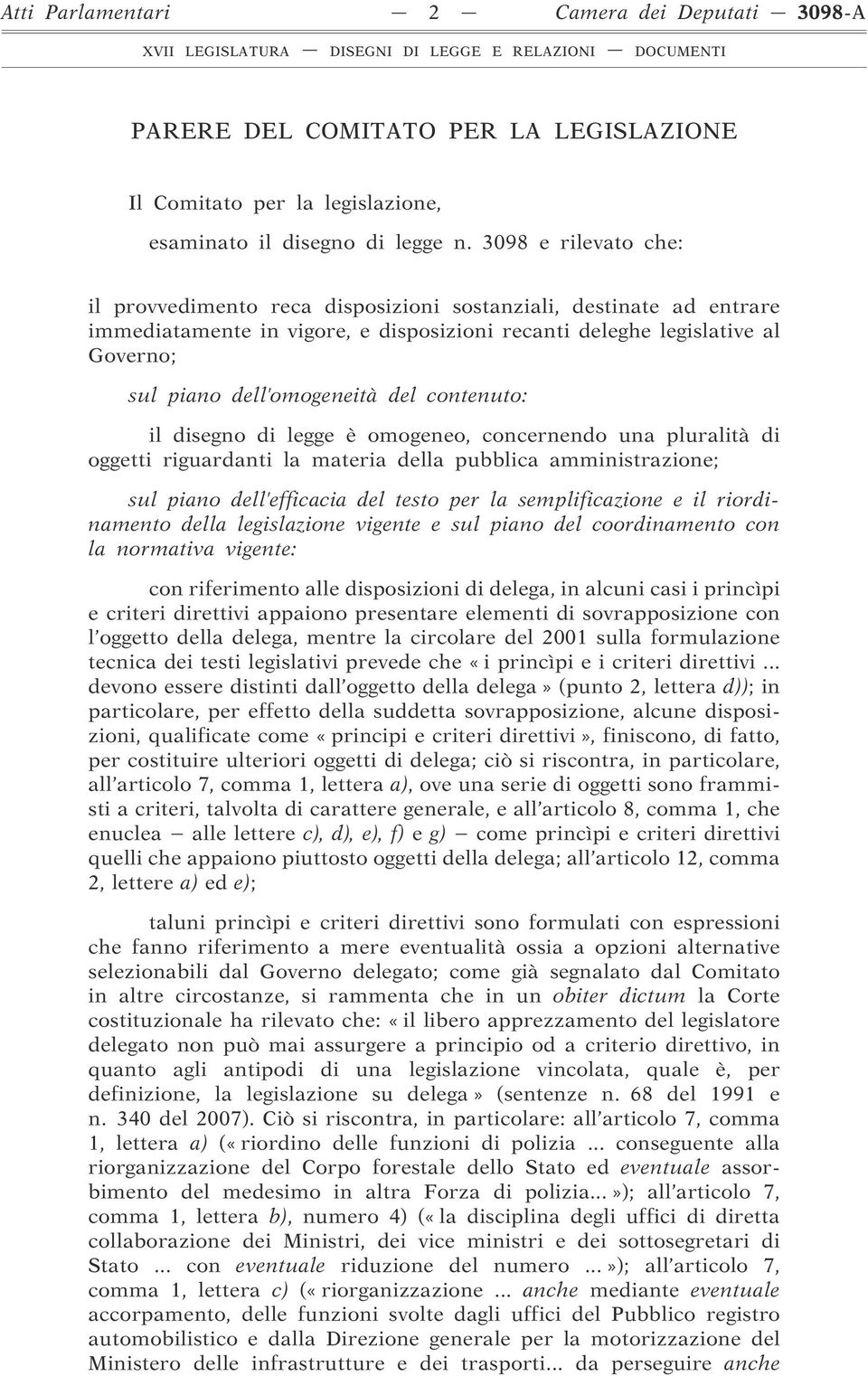 del contenuto: il disegno di legge è omogeneo, concernendo una pluralità di oggetti riguardanti la materia della pubblica amministrazione; sul piano dell efficacia del testo per la semplificazione e