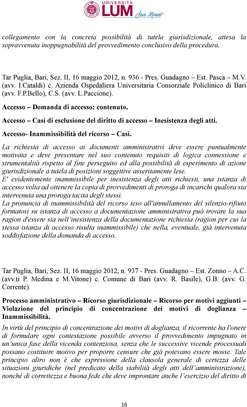 Accesso Domanda di accesso: contenuto. Accesso Casi di esclusione del diritto di accesso Inesistenza degli atti. Accesso- Inammissibilità del ricorso Casi.