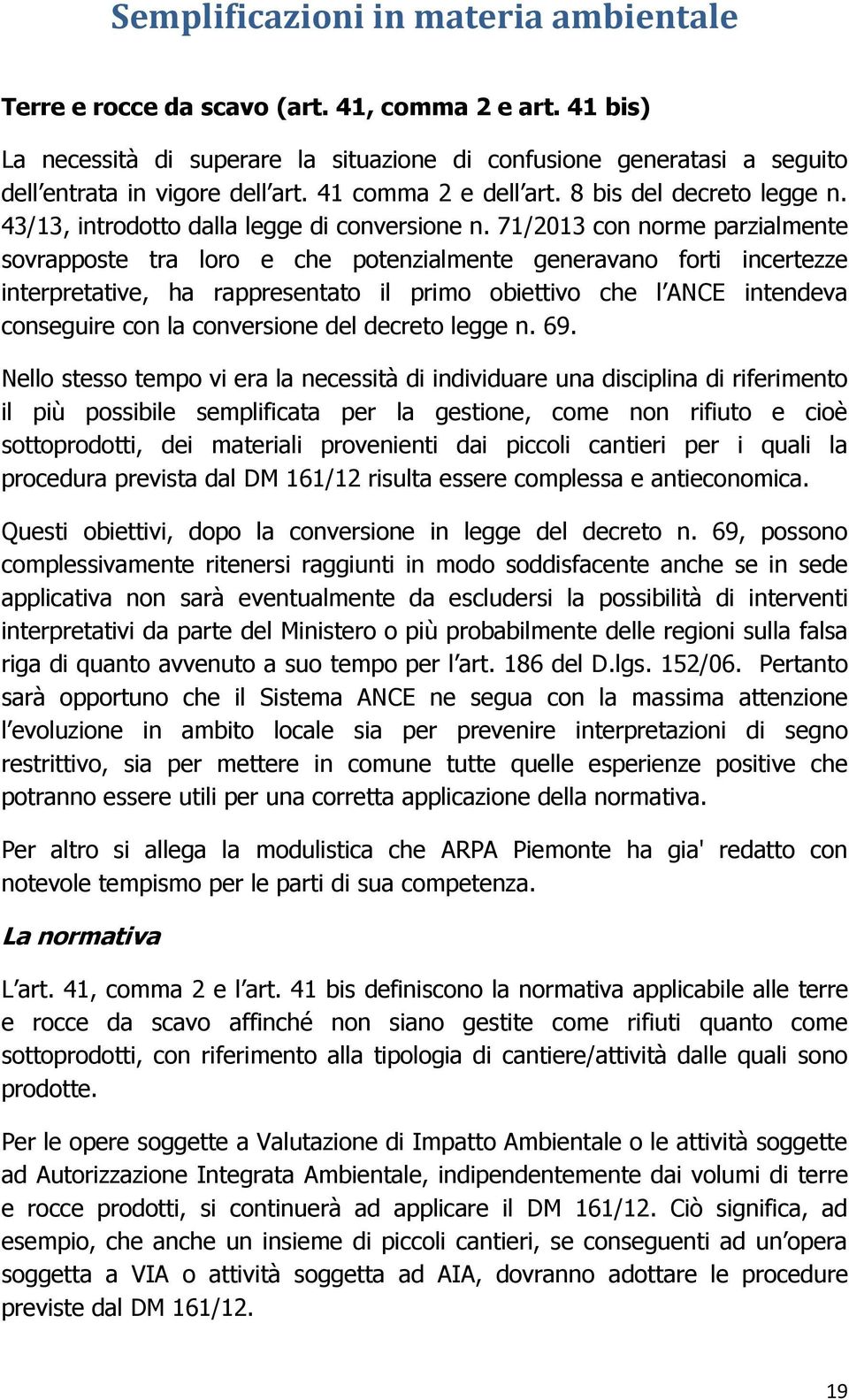 71/2013 con norme parzialmente sovrapposte tra loro e che potenzialmente generavano forti incertezze interpretative, ha rappresentato il primo obiettivo che l ANCE intendeva conseguire con la